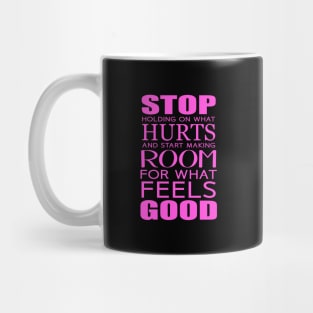 Stop holding on what hurts and start making room for what feels good Feeling Is The Secret Mug